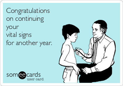 Congratulations
on continuing
your 
vital signs
for another year.
