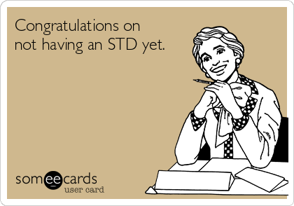 Congratulations on
not having an STD yet.
