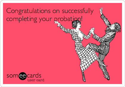 Congratulations on successfully
completing your probation!