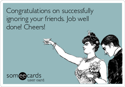 Congratulations On Successfully Ignoring Your Friends Job Well