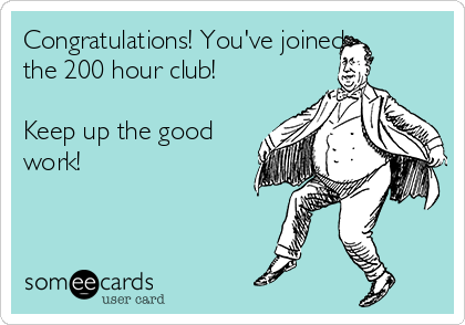 Congratulations! You've joined
the 200 hour club!

Keep up the good
work!
