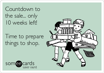 Countdown to
the sale... only 
10 weeks left! 

Time to prepare
things to shop.