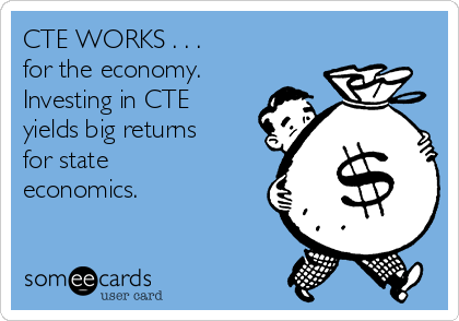 CTE WORKS . . .
for the economy.
Investing in CTE
yields big returns
for state
economics.