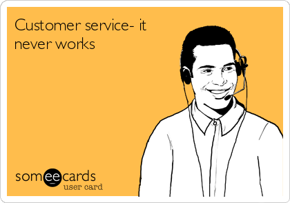 Customer service- it
never works
