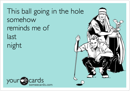 This ball going in the holesomehowreminds me oflastnight