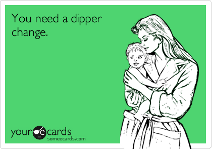 You need a dipperchange.