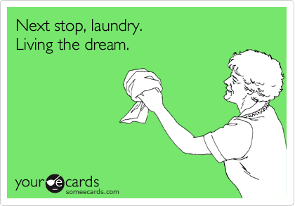 Next stop, laundry.
Living the dream.