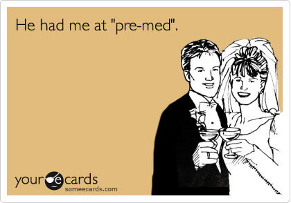 He had me at "pre-med".