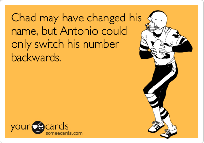 Chad may have changed his
name, but Antonio could
only switch his number
backwards. 