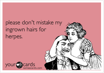 Please Don T Mistake My Ingrown Hairs For Herpes Flirting Ecard