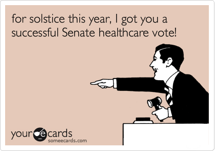 for solstice this year, I got you a successful Senate healthcare vote!