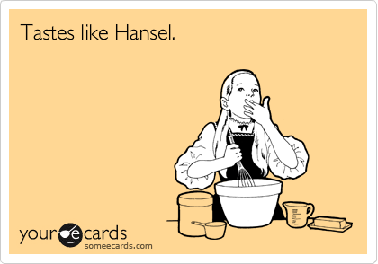 Tastes like Hansel.