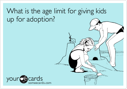 What is the age limit for giving kids up for adoption?