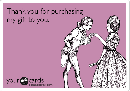 Thank you for purchasing 
my gift to you.