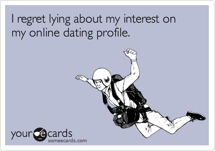 I regret lying about my interest on my online dating profile.
