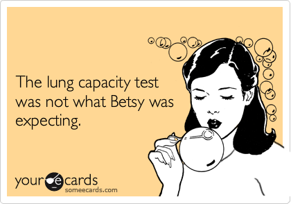 


The lung capacity test
was not what Betsy was
expecting.