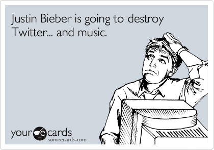 Justin Bieber is going to destroy Twitter... and music.