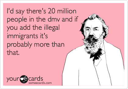 I'd say there's 20 million
people in the dmv and if
you add the illegal
immigrants it's
probably more than
that.