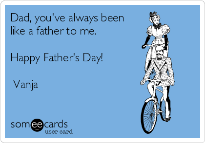 Dad, you've always been
like a father to me. 

Happy Father's Day!

♥Vanja