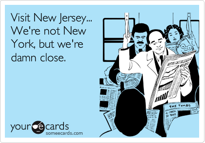 Visit New Jersey...
We're not New
York, but we're
damn close.