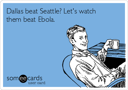 Dallas beat Seattle? Let's watch
them beat Ebola.