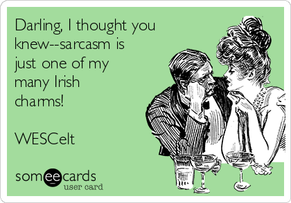 Darling, I thought you
knew--sarcasm is
just one of my
many Irish
charms!

WESCelt
