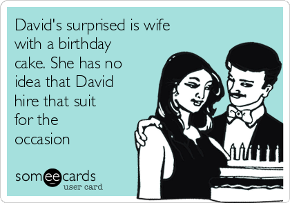David's surprised is wife
with a birthday
cake. She has no
idea that David
hire that suit
for the
occasion 