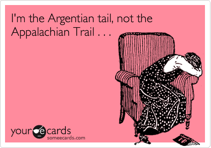 I'm the Argentian tail, not the
Appalachian Trail . . . 