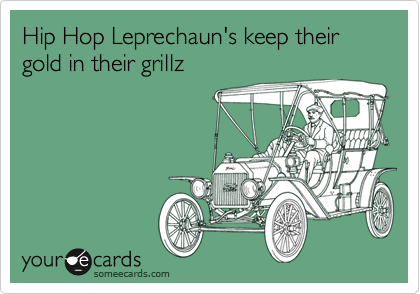 Hip Hop Leprechaun's keep their gold in their grillz