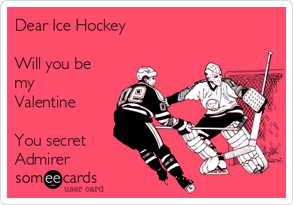 Dear Ice Hockey Will You Be My Valentine You Secret Admirer Valentine S Day Ecard