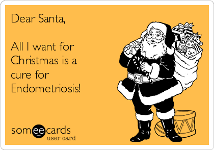 Dear Santa,

All I want for
Christmas is a
cure for
Endometriosis!