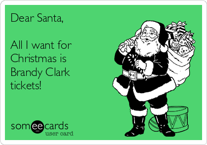Dear Santa,

All I want for
Christmas is
Brandy Clark
tickets!