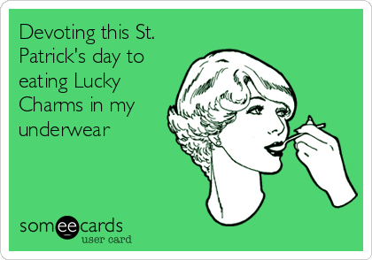 Devoting this St. Patrick's day to eating Lucky Charms in my