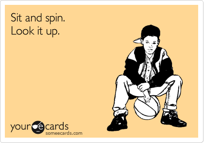 Sit and spin.
Look it up.