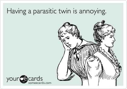 Having a parasitic twin is annoying.