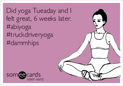 Did yoga Tueaday and I
felt great, 6 weeks later.
#abiyoga
#truckdriveryoga
#dammhips