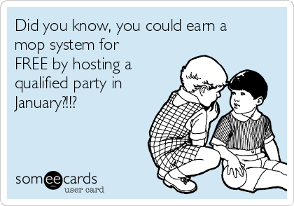 Did you know, you could earn a
mop system for
FREE by hosting a 
qualified party in
January?!!?
