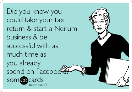 Did you know you
could take your tax
return & start a Nerium
business & be
successful with as
much time as
you already
spend on Facebook?!