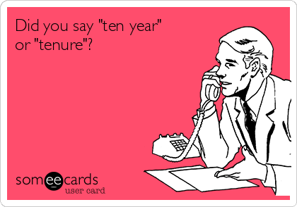Did you say "ten year" 
or "tenure"?
