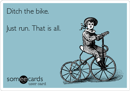 Ditch the bike.

Just run. That is all.