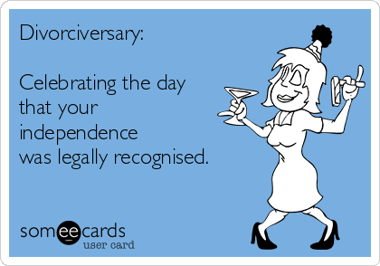 Divorciversary:

Celebrating the day
that your 
independence
was legally recognised.