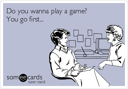 Do you wanna play a game? 
You go first...