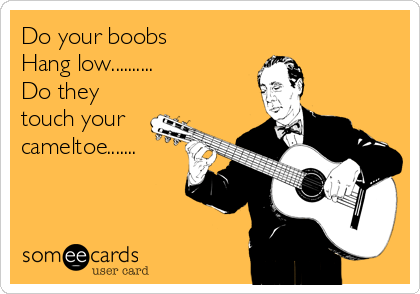 https://cdn.someecards.com/someecards/usercards/do-your-boobs-hang-low-do-they-touch-your-cameltoe-6da72.png