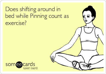 Does shifting around in
bed while Pinning count as
exercise?