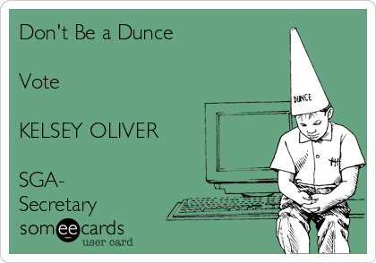 Don't Be a Dunce                 

Vote

KELSEY OLIVER

SGA-
Secretary