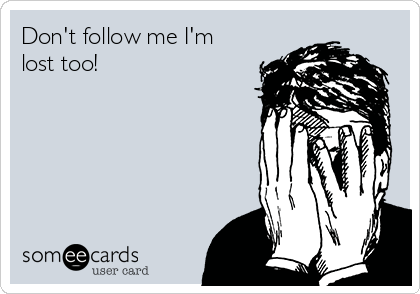 Don't follow me I'm lost too! | Confession Ecard