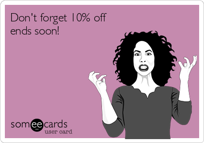 Don't forget 10% off
ends soon!

