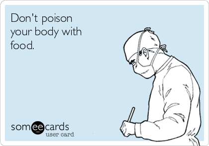 Don't poison
your body with
food.