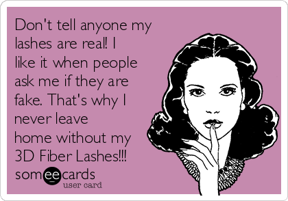 Don't tell anyone my
lashes are real! I
like it when people
ask me if they are
fake. That's why I
never leave
home without my
3D Fiber Lashes!!!