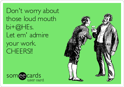 Don't worry about
those loud mouth
bi+@HEs. 
Let em' admire
your work.
CHEERS!!